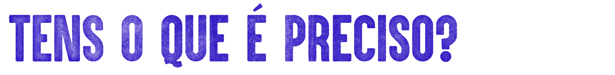 Tens o que é preciso?